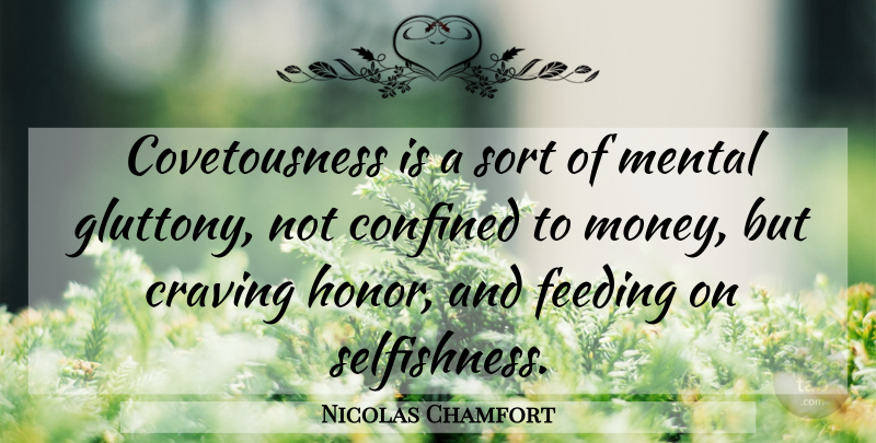 Nicolas Chamfort Quote About Honor, Selfishness, Feeding: Covetousness Is A Sort Of...