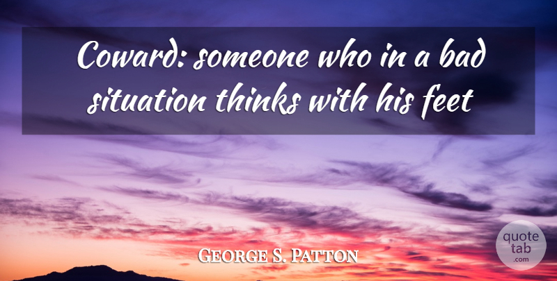 George S. Patton Quote About Thinking, Feet, Coward: Coward Someone Who In A...