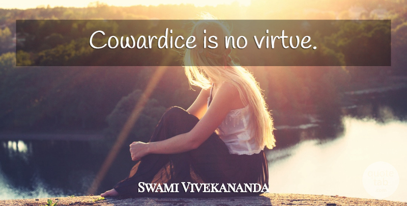 Swami Vivekananda Quote About Coward, Virtue, Cowardice: Cowardice Is No Virtue...