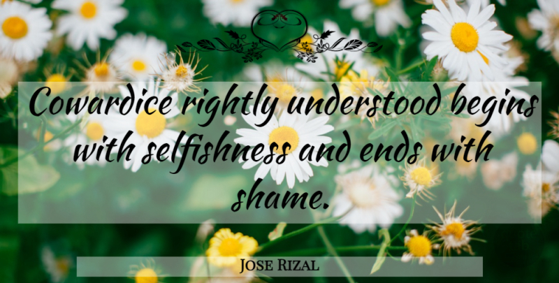 Jose Rizal Quote About Selfishness, Noli Me Tangere, Shame: Cowardice Rightly Understood Begins With...