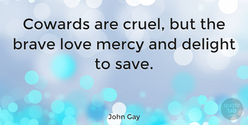 John Gay Quote About Love, Brave, Coward: Cowards Are Cruel But The...