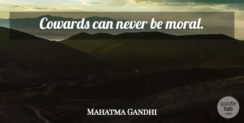 Mahatma Gandhi Quote About Coward, Morality, Moral: Cowards Can Never Be Moral...