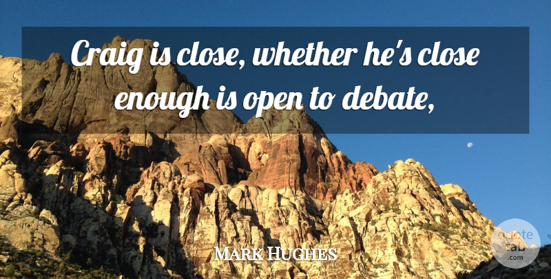 Mark Hughes Quote About Close, Craig, Debate, Open, Whether: Craig Is Close Whether Hes...