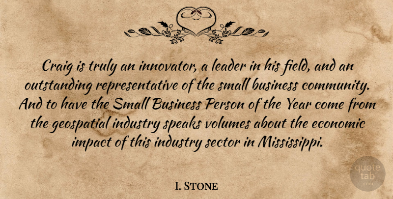 I. Stone Quote About Business, Craig, Economic, Impact, Industry: Craig Is Truly An Innovator...