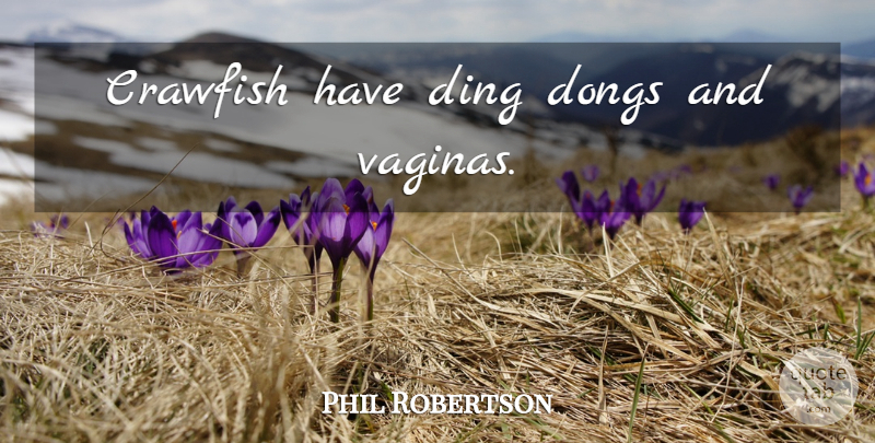 Phil Robertson Quote About Crawfish: Crawfish Have Ding Dongs And...