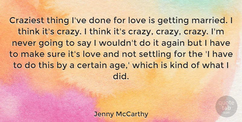 Jenny McCarthy Quote About Crazy, Love Is, Thinking: Craziest Thing Ive Done For...