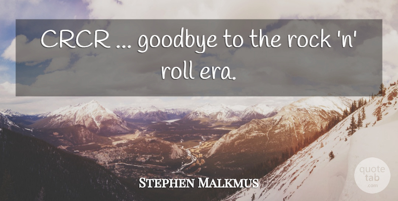 Stephen Malkmus Quote About Goodbye, Rock, Roll: Crcr Goodbye To The Rock...