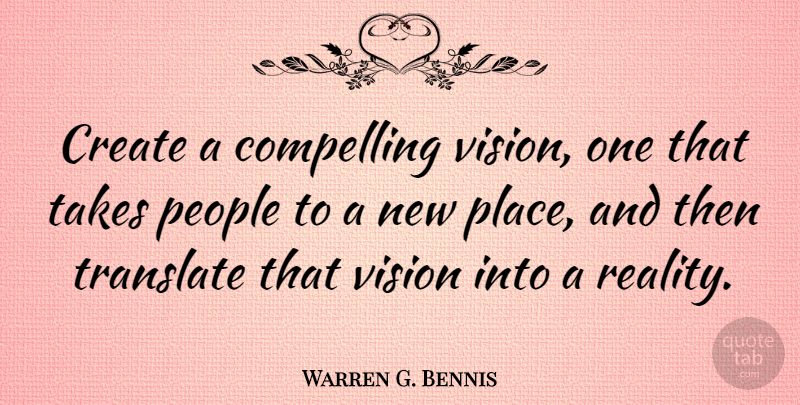 Warren G. Bennis Quote About Reality, People, Vision: Create A Compelling Vision One...