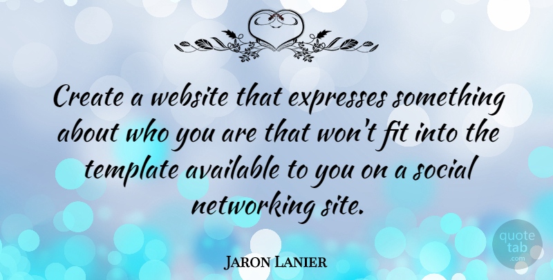 Jaron Lanier Quote About Networking, Fit, Social: Create A Website That Expresses...