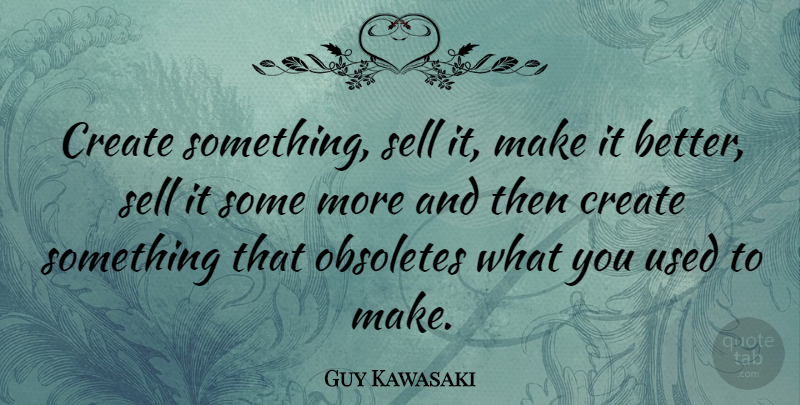 Guy Kawasaki Quote About Selling, Used, Sells: Create Something Sell It Make...