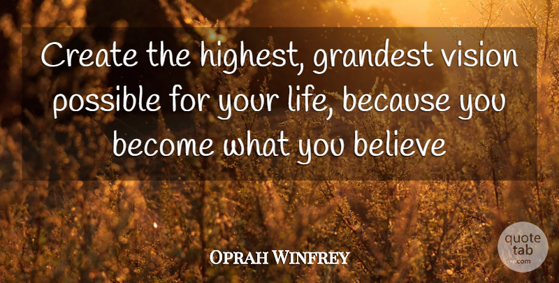 Oprah Winfrey Quote About Inspirational, Believe, Positive Thinking: Create The Highest Grandest Vision...