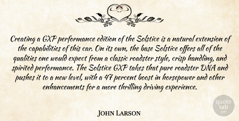 John Larson Quote About Base, Boost, Classic, Creating, Dna: Creating A Gxp Performance Edition...