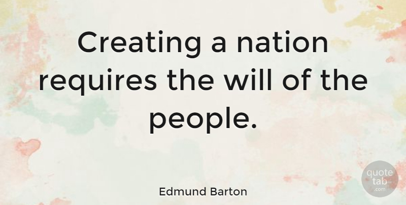 Edmund Barton Quote About Creating, People, Nations: Creating A Nation Requires The...