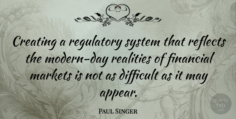 Paul Singer Quote About Reality, Creating, May: Creating A Regulatory System That...