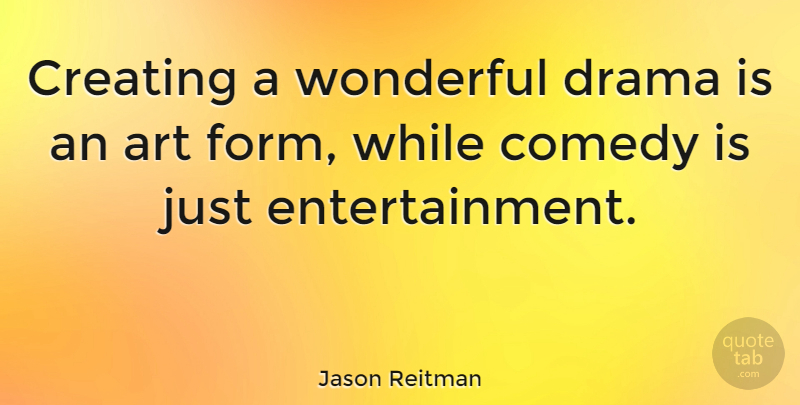 Jason Reitman Quote About Art, Drama, Creating: Creating A Wonderful Drama Is...