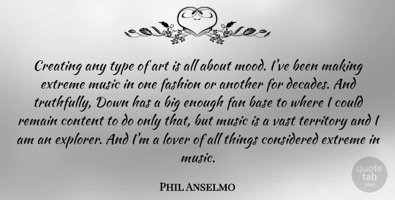 Phil Anselmo Quote About Art, Base, Considered, Content, Creating: Creating Any Type Of Art...
