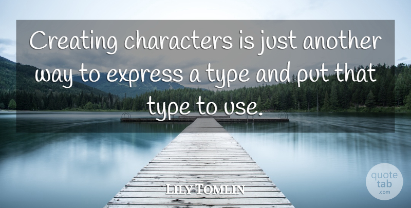 Lily Tomlin Quote About Character, Creating, Way: Creating Characters Is Just Another...