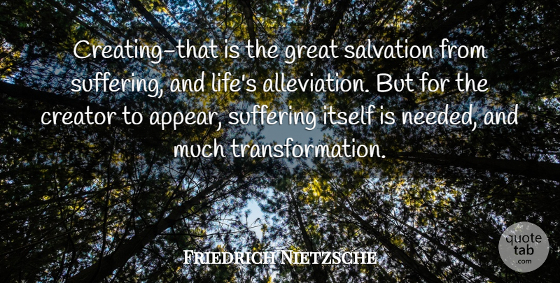 Friedrich Nietzsche Quote About Creating, Suffering, Transformation: Creating That Is The Great...