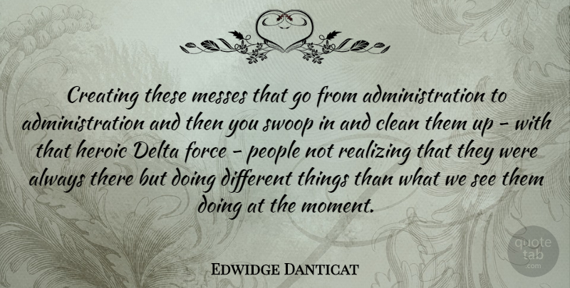 Edwidge Danticat Quote About Creating, People, Different: Creating These Messes That Go...