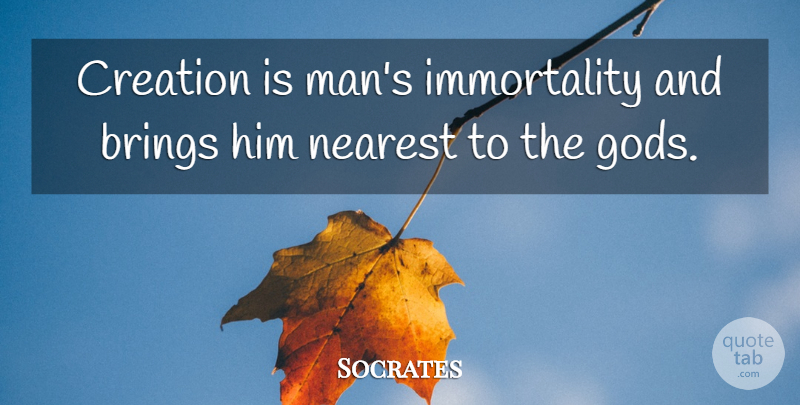 Socrates Quote About Men, Immortality, Creation: Creation Is Mans Immortality And...