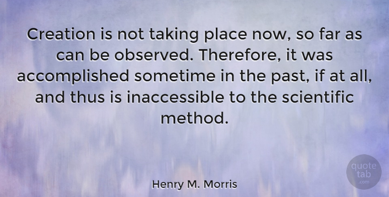 Henry M. Morris Quote About Past, Scientific Method, Creation: Creation Is Not Taking Place...