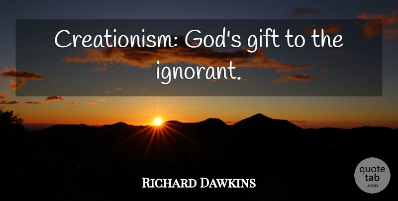 Richard Dawkins Quote About Ignorant, Religion, Atheism: Creationism Gods Gift To The...