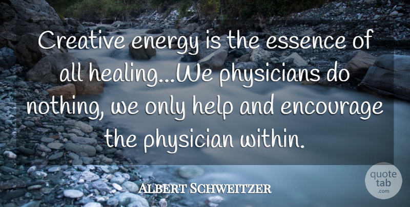 Albert Schweitzer Quote About Healing, Essence, Creative: Creative Energy Is The Essence...
