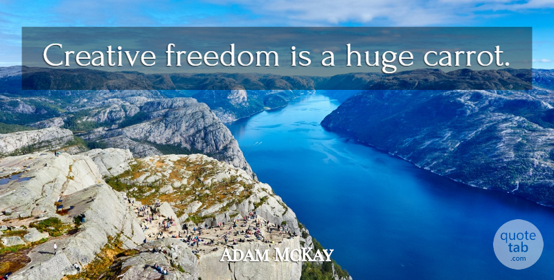 Adam McKay Quote About Creative, Creative Freedom, Carrots: Creative Freedom Is A Huge...