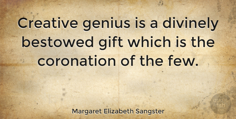 Margaret Elizabeth Sangster Quote About Bestowed, Coronation, Divinely: Creative Genius Is A Divinely...