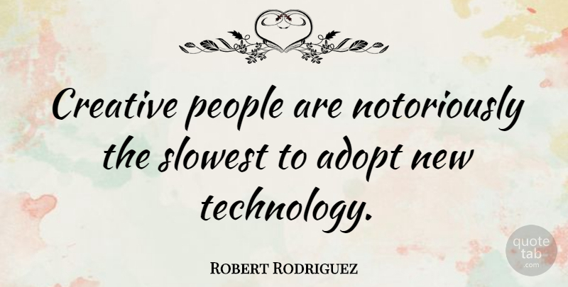 Robert Rodriguez Quote About Technology, People, Creative: Creative People Are Notoriously The...