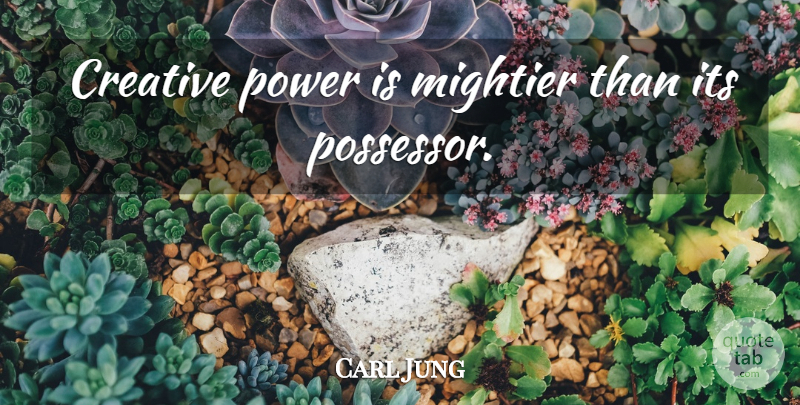 Carl Jung Quote About Creative, Creative Power: Creative Power Is Mightier Than...