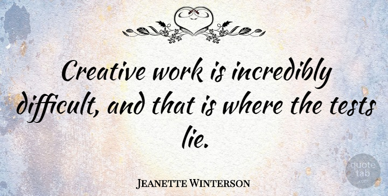 Jeanette Winterson Quote About British Novelist, Incredibly, Tests, Work: Creative Work Is Incredibly Difficult...