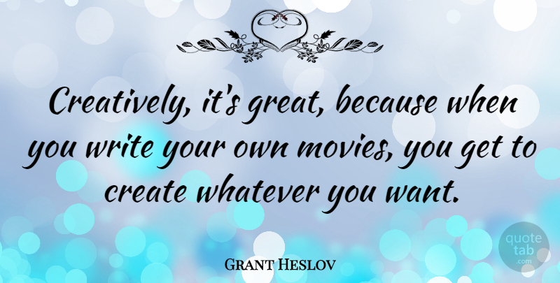 Grant Heslov Quote About Great, Movies, Whatever: Creatively Its Great Because When...