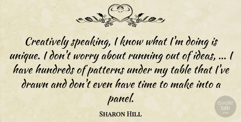 Sharon Hill Quote About Creatively, Drawn, Ideas, Patterns, Running: Creatively Speaking I Know What...