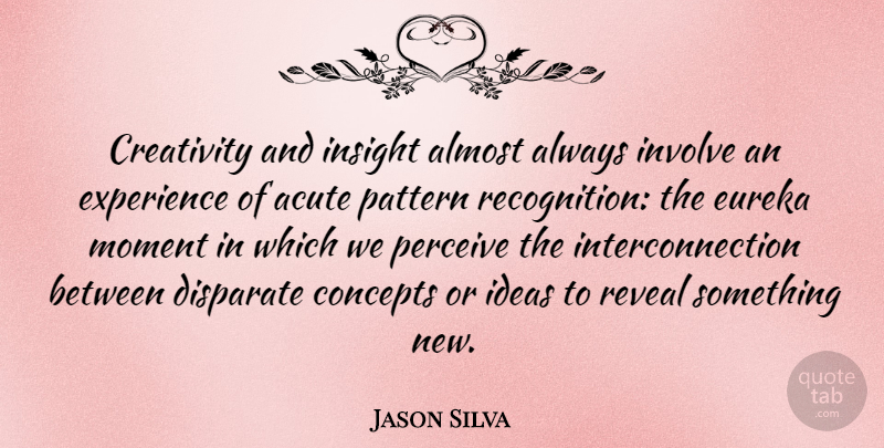 Jason Silva Quote About Creativity, Ideas, Patterns: Creativity And Insight Almost Always...
