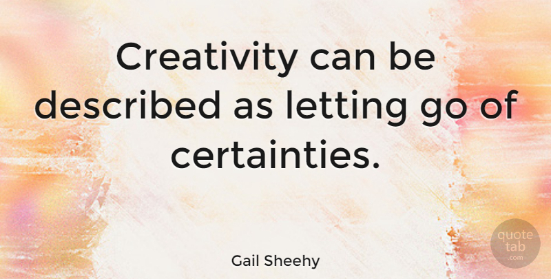 Gail Sheehy Quote About undefined: Creativity Can Be Described As...