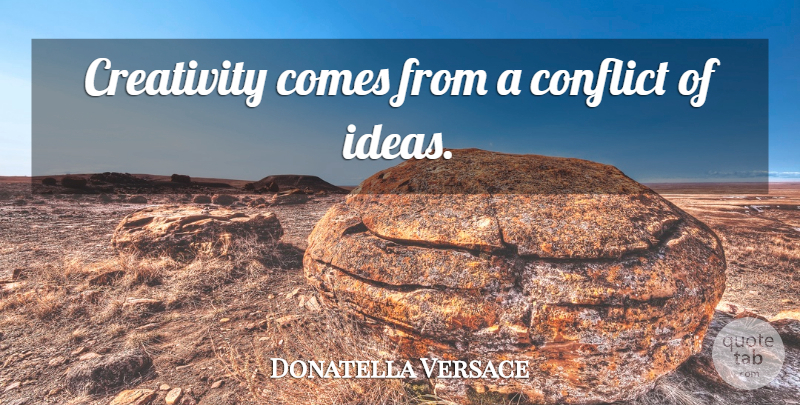 Donatella Versace Quote About Fashion, Creativity, Bad Ass: Creativity Comes From A Conflict...