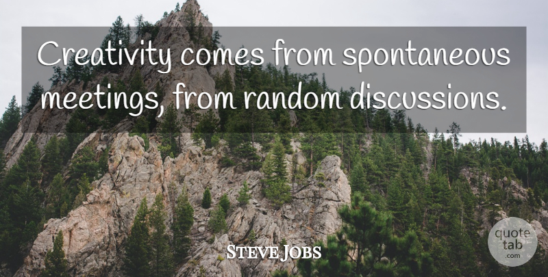 Steve Jobs Quote About Creativity, Consciousness, Spontaneous: Creativity Comes From Spontaneous Meetings...