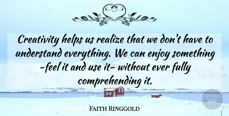 Faith Ringgold Quote About Creativity, Use, Helping: Creativity Helps Us Realize That...