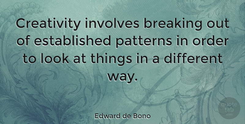 Edward de Bono Quote About Creativity, Order, Creative: Creativity Involves Breaking Out Of...