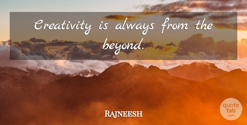 Rajneesh Quote About Creativity: Creativity Is Always From The...