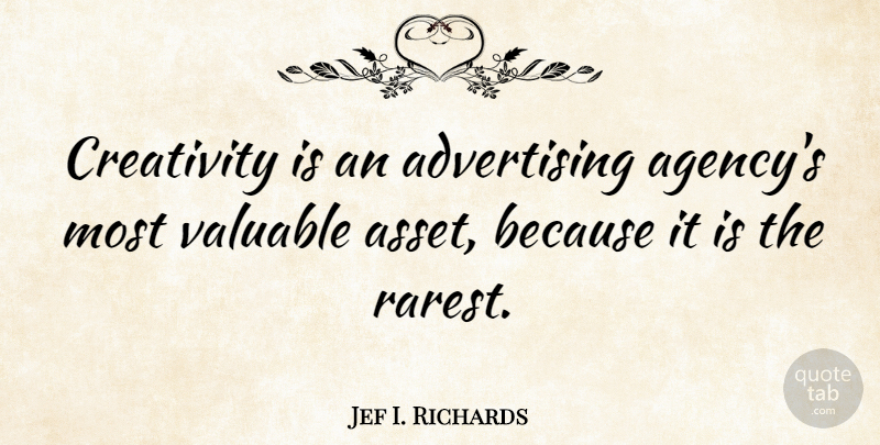 Jef I. Richards Quote About Advertising, American Journalist, Creativity, Valuable: Creativity Is An Advertising Agencys...
