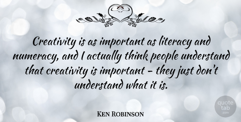 Ken Robinson Quote About Creativity, Thinking, People: Creativity Is As Important As...