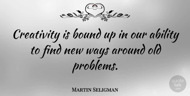 Martin Seligman Quote About Ability, Ways: Creativity Is Bound Up In...