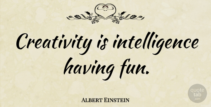Albert Einstein Quote About Inspirational, Life, Beautiful: Creativity Is Intelligence Having Fun...
