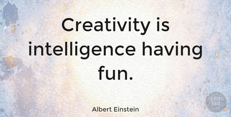 Albert Einstein Quote About Inspirational, Life, Beautiful: Creativity Is Intelligence Having Fun...