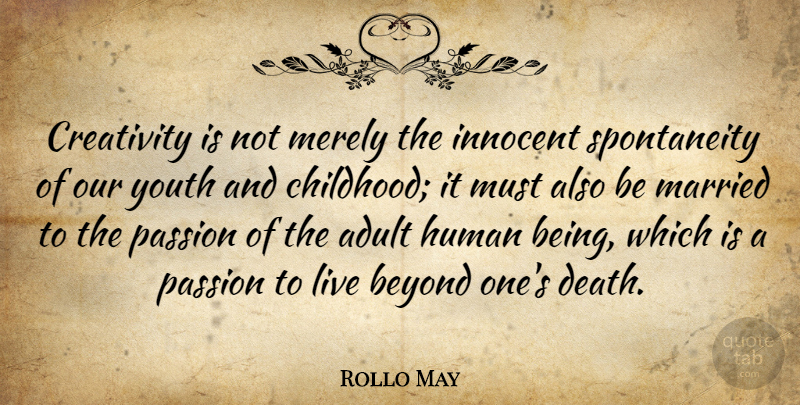 Rollo May Quote About Creativity, Passion, Childhood: Creativity Is Not Merely The...