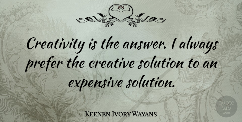 Keenen Ivory Wayans Quote About Creativity, Creative, Answers: Creativity Is The Answer I...