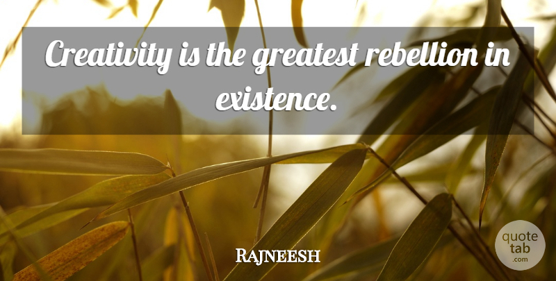 Rajneesh Quote About Inspirational, Spiritual, Creativity: Creativity Is The Greatest Rebellion...