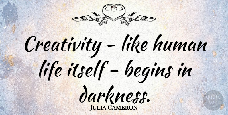 Julia Cameron Quote About Life, Creativity, Gestation Period: Creativity Like Human Life Itself...